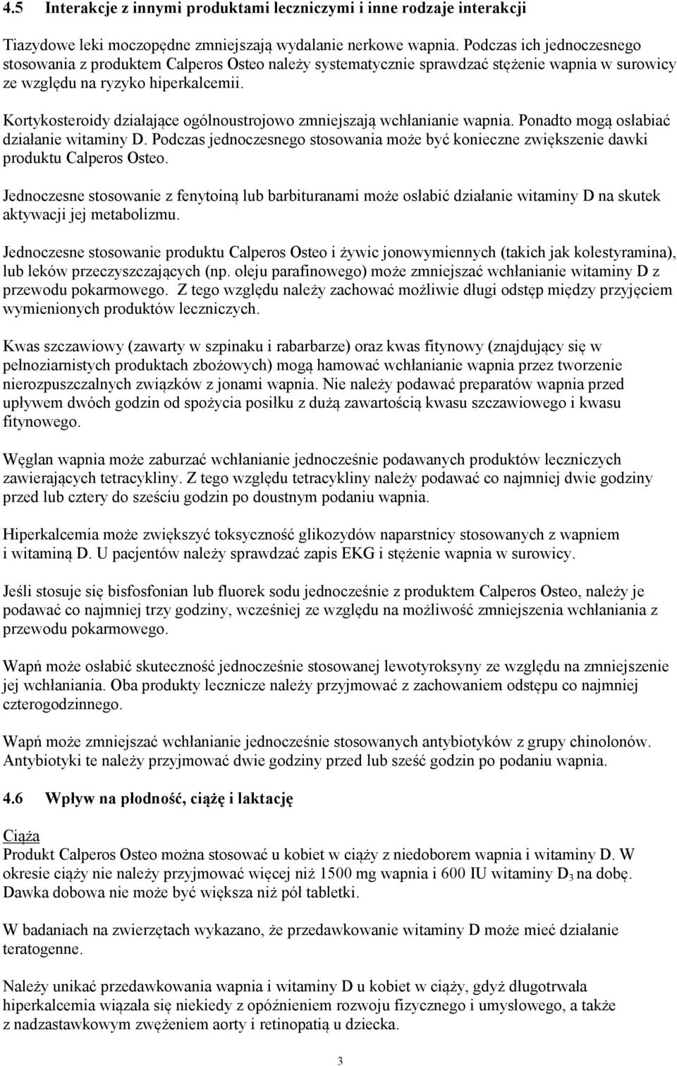 Kortykosteroidy działające ogólnoustrojowo zmniejszają wchłanianie wapnia. Ponadto mogą osłabiać działanie witaminy D.