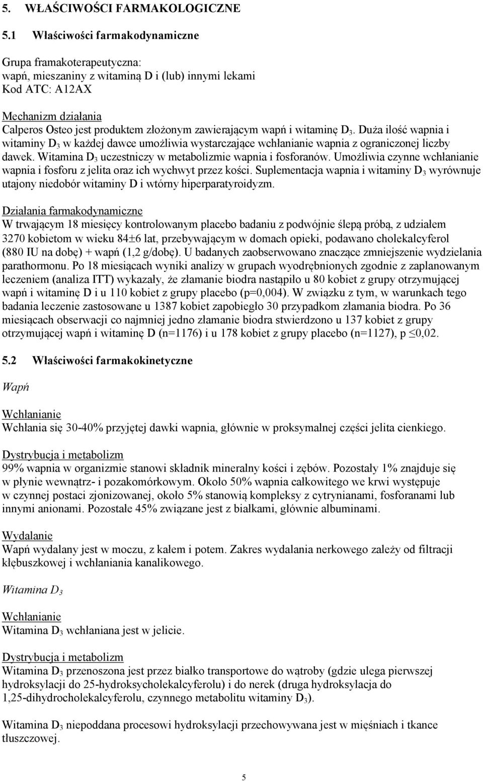 wapń i witaminę D 3. Duża ilość wapnia i witaminy D 3 w każdej dawce umożliwia wystarczające wchłanianie wapnia z ograniczonej liczby dawek.