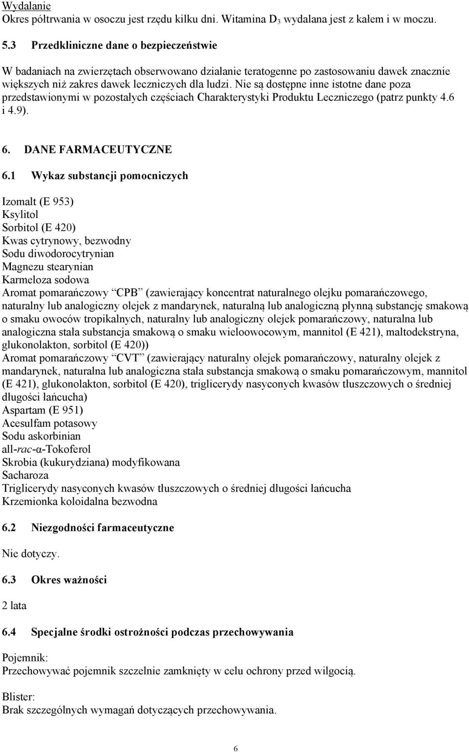 Nie są dostępne inne istotne dane poza przedstawionymi w pozostałych częściach Charakterystyki Produktu Leczniczego (patrz punkty 4.6 i 4.9). 6. DANE FARMACEUTYCZNE 6.