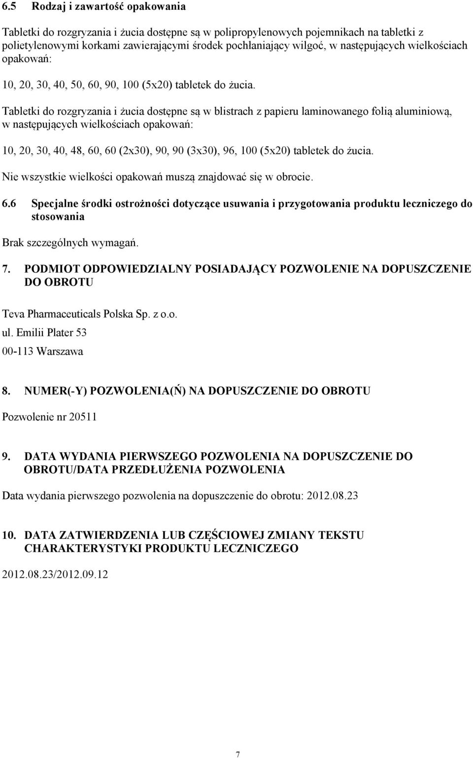 Tabletki do rozgryzania i żucia dostępne są w blistrach z papieru laminowanego folią aluminiową, w następujących wielkościach opakowań: 10, 20, 30, 40, 48, 60, 60 (2x30), 90, 90 (3x30), 96, 100