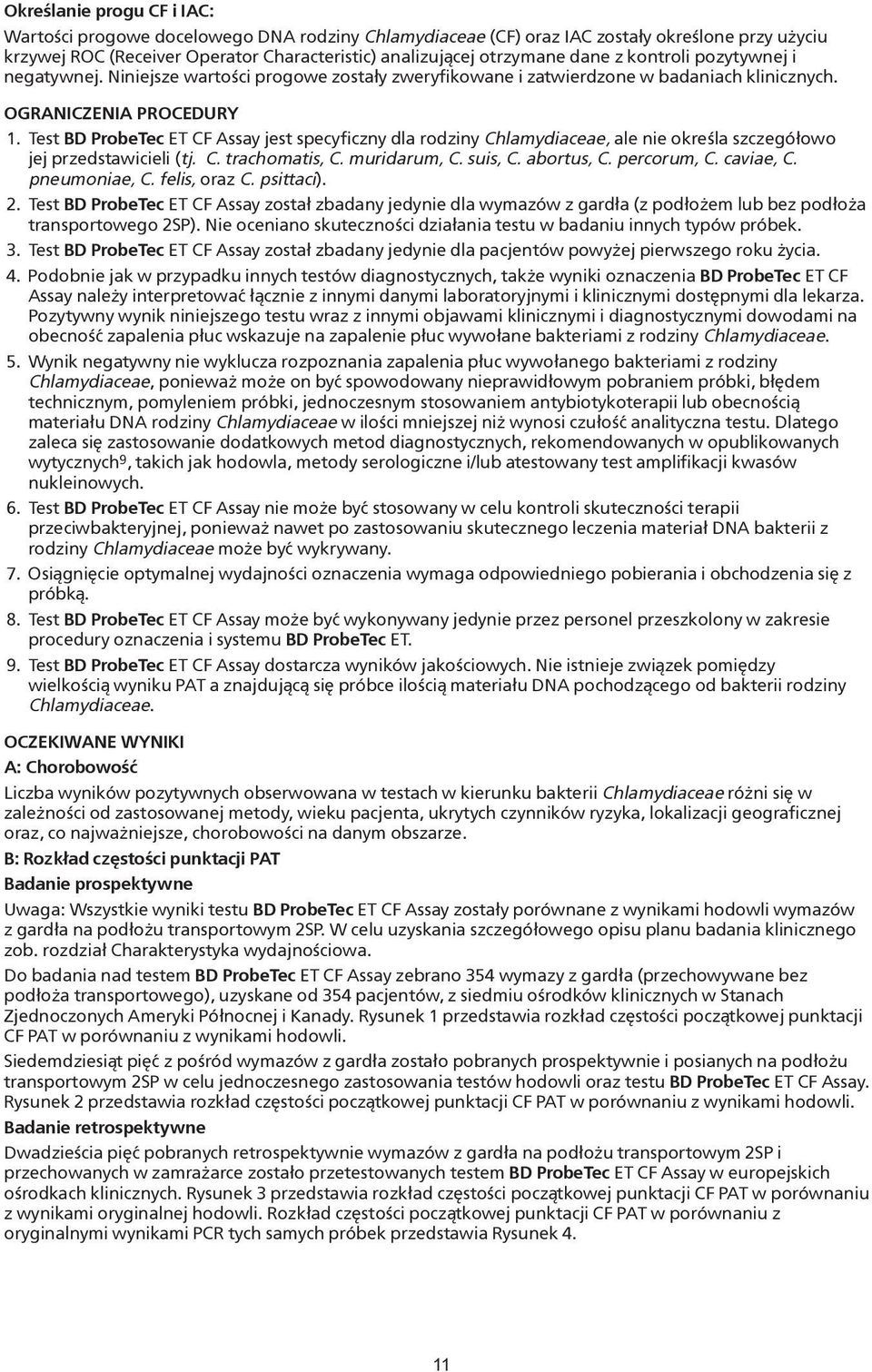 Test BD ProbeTec ET CF Assay jest specyficzny dla rodziny Chlamydiaceae, ale nie określa szczegółowo jej przedstawicieli (tj. C. trachomatis, C. muridarum, C. suis, C. abortus, C. percorum, C.
