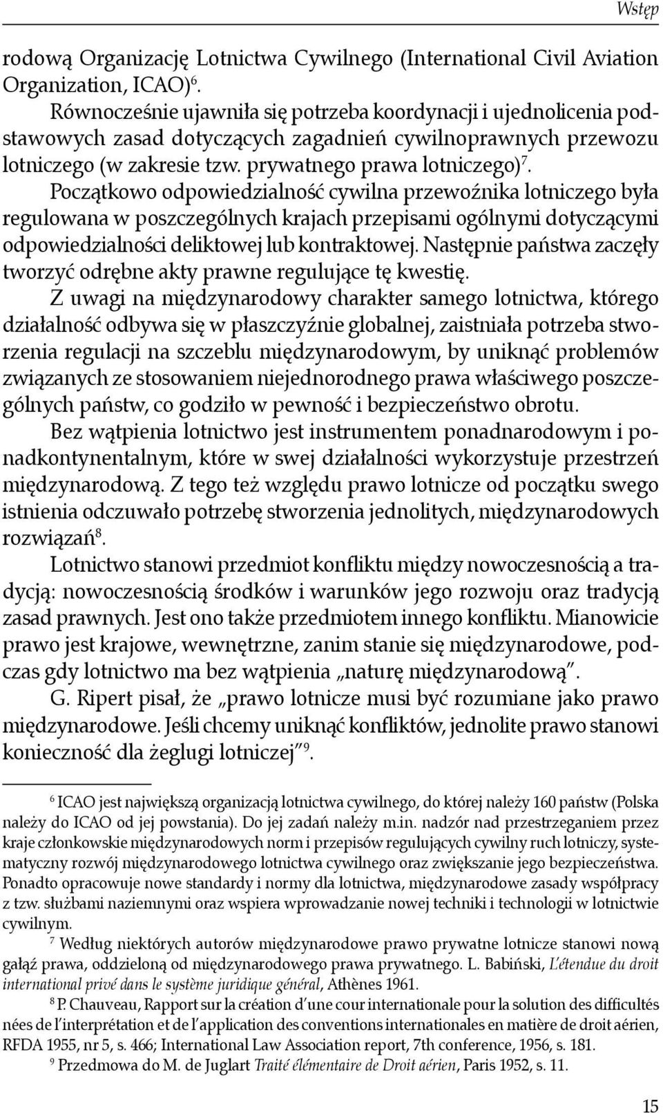 Początkowo odpowiedzialność cywilna przewoźnika lotniczego była regulowana w poszczególnych krajach przepisami ogólnymi dotyczącymi odpowiedzialności deliktowej lub kontraktowej.