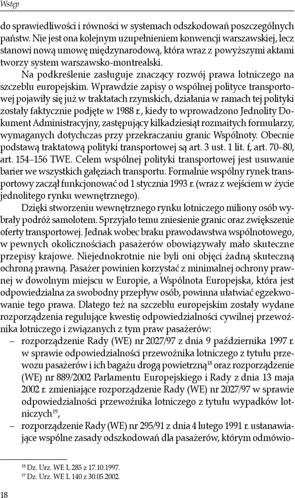Na podkreślenie zasługuje znaczący rozwój prawa lotniczego na szczeblu europejskim.