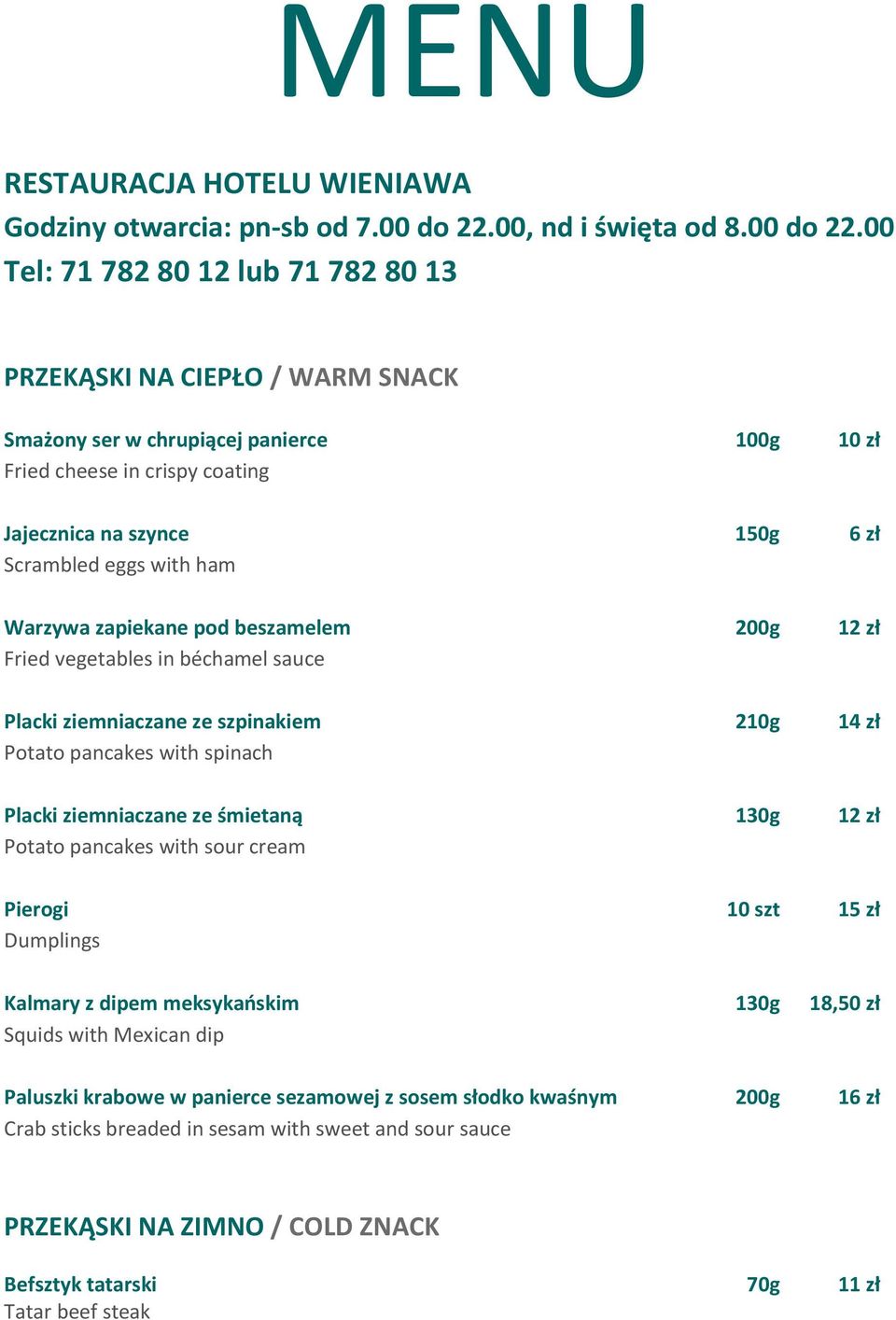 00 Tel: 71 782 80 12 lub 71 782 80 13 PRZEKĄSKI NA CIEPŁO / WARM SNACK Smażony ser w chrupiącej panierce 100g 10 zł Fried cheese in crispy coating Jajecznica na szynce 150g 6 zł Scrambled eggs with