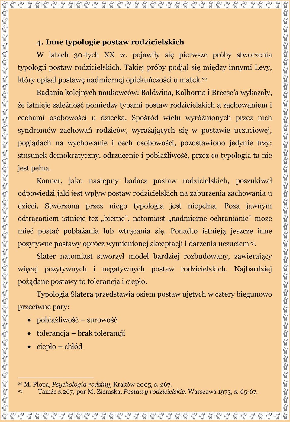 22 Badania kolejnych naukowców: Baldwina, Kalhorna i Breese a wykazały, że istnieje zależność pomiędzy typami postaw rodzicielskich a zachowaniem i cechami osobowości u dziecka.