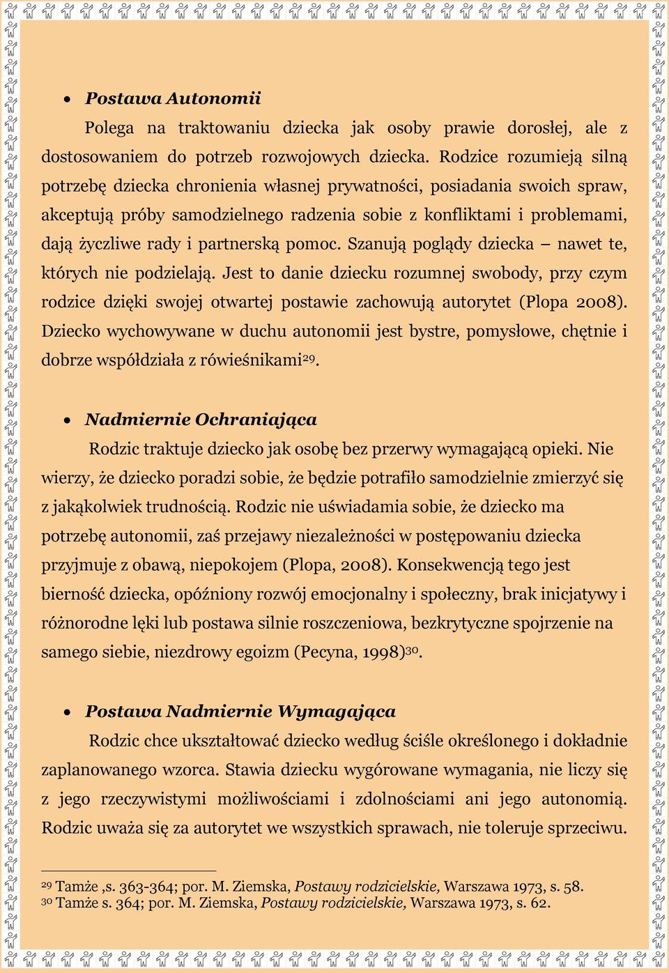 partnerską pomoc. Szanują poglądy dziecka nawet te, których nie podzielają. Jest to danie dziecku rozumnej swobody, przy czym rodzice dzięki swojej otwartej postawie zachowują autorytet (Plopa 2008).