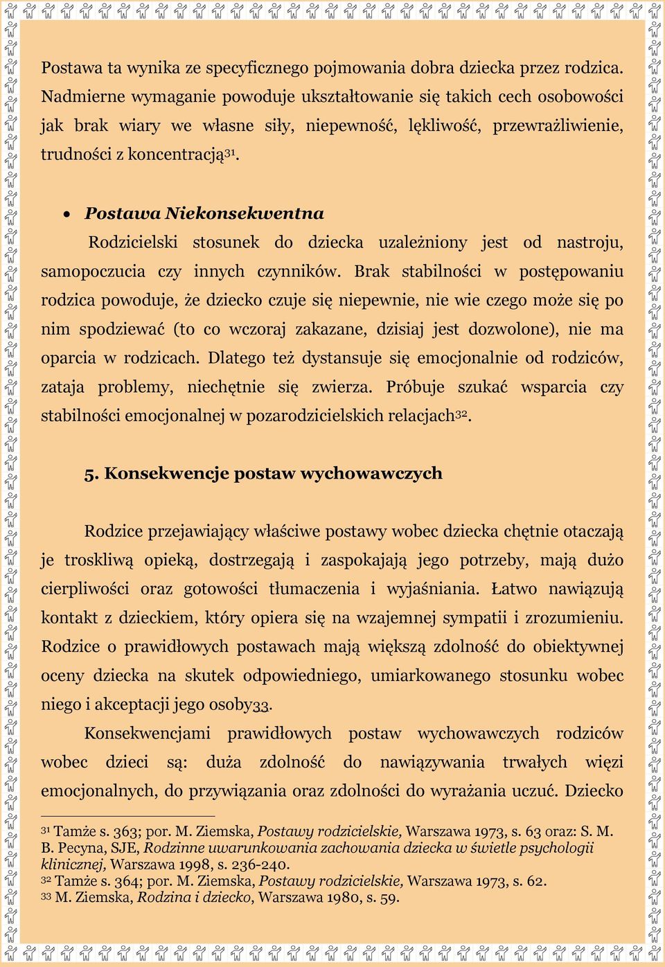 Postawa Niekonsekwentna Rodzicielski stosunek do dziecka uzależniony jest od nastroju, samopoczucia czy innych czynników.