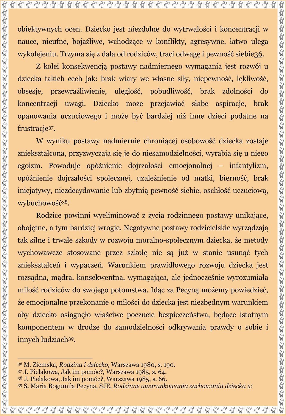 Z kolei konsekwencją postawy nadmiernego wymagania jest rozwój u dziecka takich cech jak: brak wiary we własne siły, niepewność, lękliwość, obsesje, przewrażliwienie, uległość, pobudliwość, brak