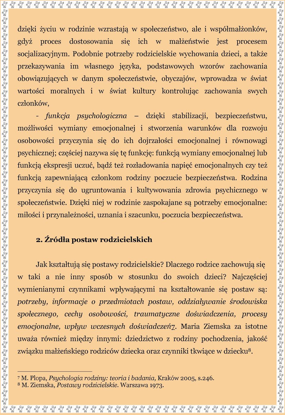 wartości moralnych i w świat kultury kontrolując zachowania swych członków, - funkcja psychologiczna dzięki stabilizacji, bezpieczeństwu, możliwości wymiany emocjonalnej i stworzenia warunków dla