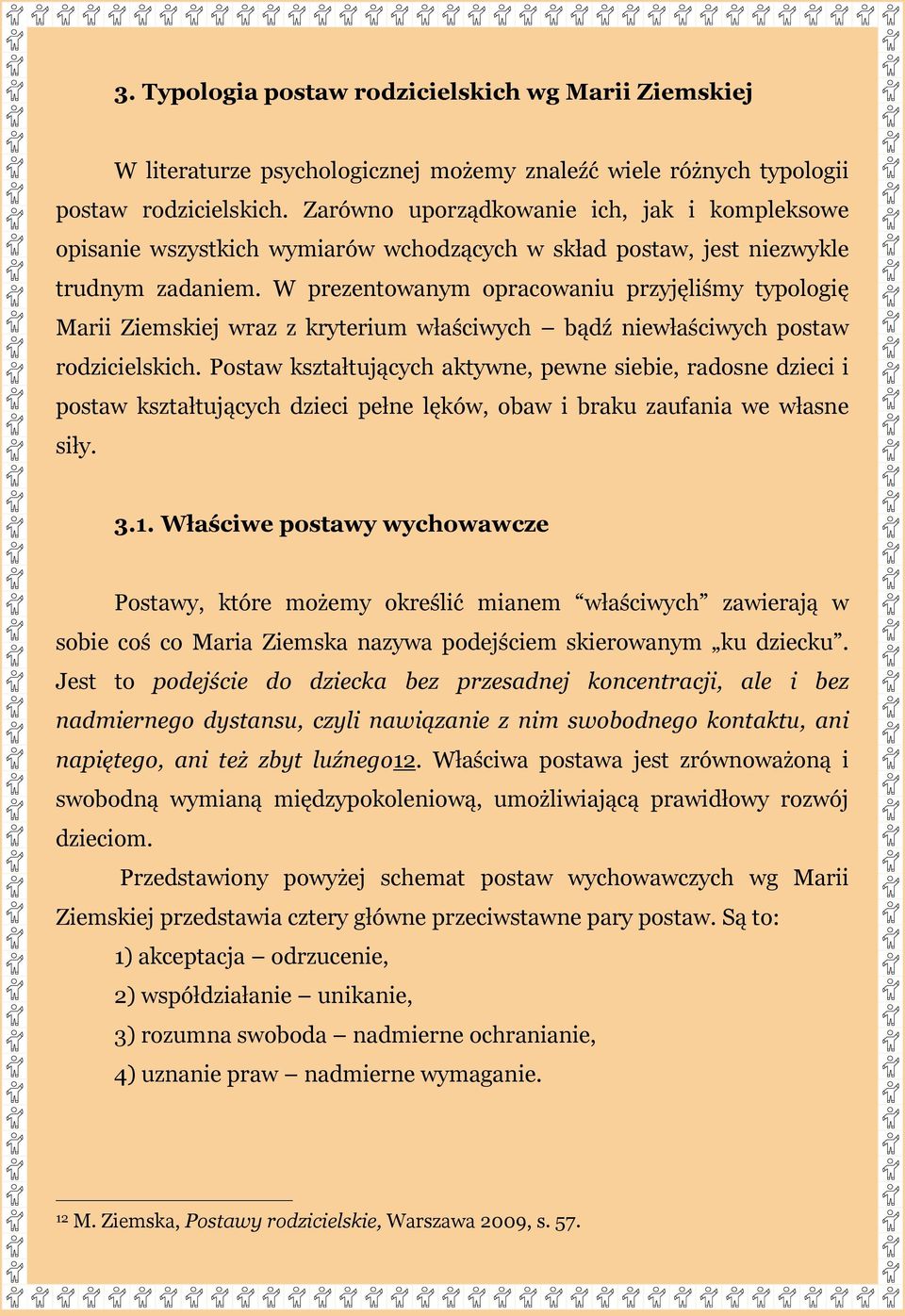 W prezentowanym opracowaniu przyjęliśmy typologię Marii Ziemskiej wraz z kryterium właściwych bądź niewłaściwych postaw rodzicielskich.