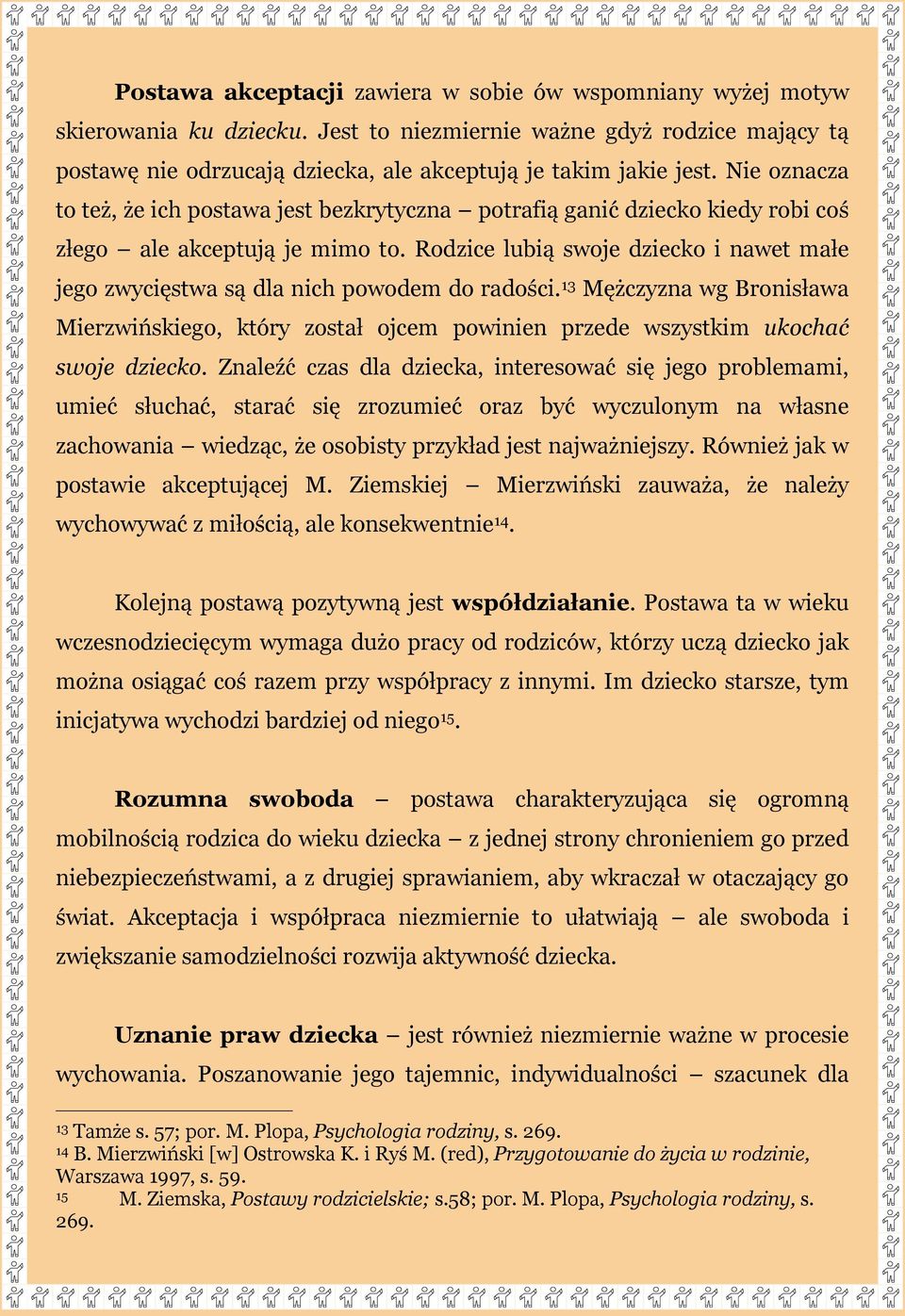 Rodzice lubią swoje dziecko i nawet małe jego zwycięstwa są dla nich powodem do radości. 13 Mężczyzna wg Bronisława Mierzwińskiego, który został ojcem powinien przede wszystkim ukochać swoje dziecko.