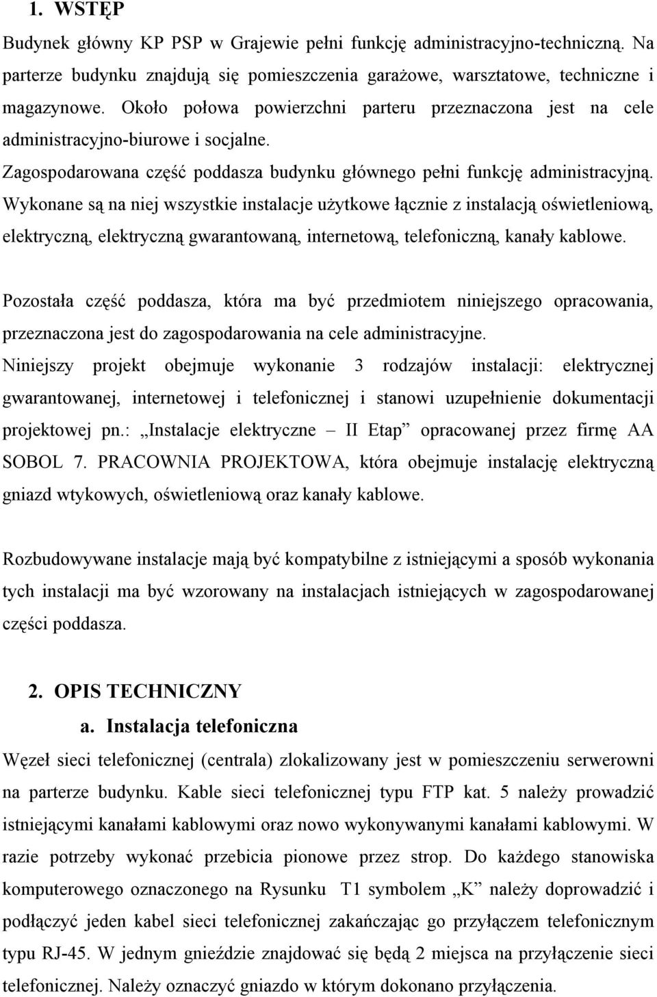 Wykonane są na niej wszystkie instalacje użytkowe łącznie z instalacją oświetleniową, elektryczną, elektryczną gwarantowaną, internetową, telefoniczną, kanały kablowe.