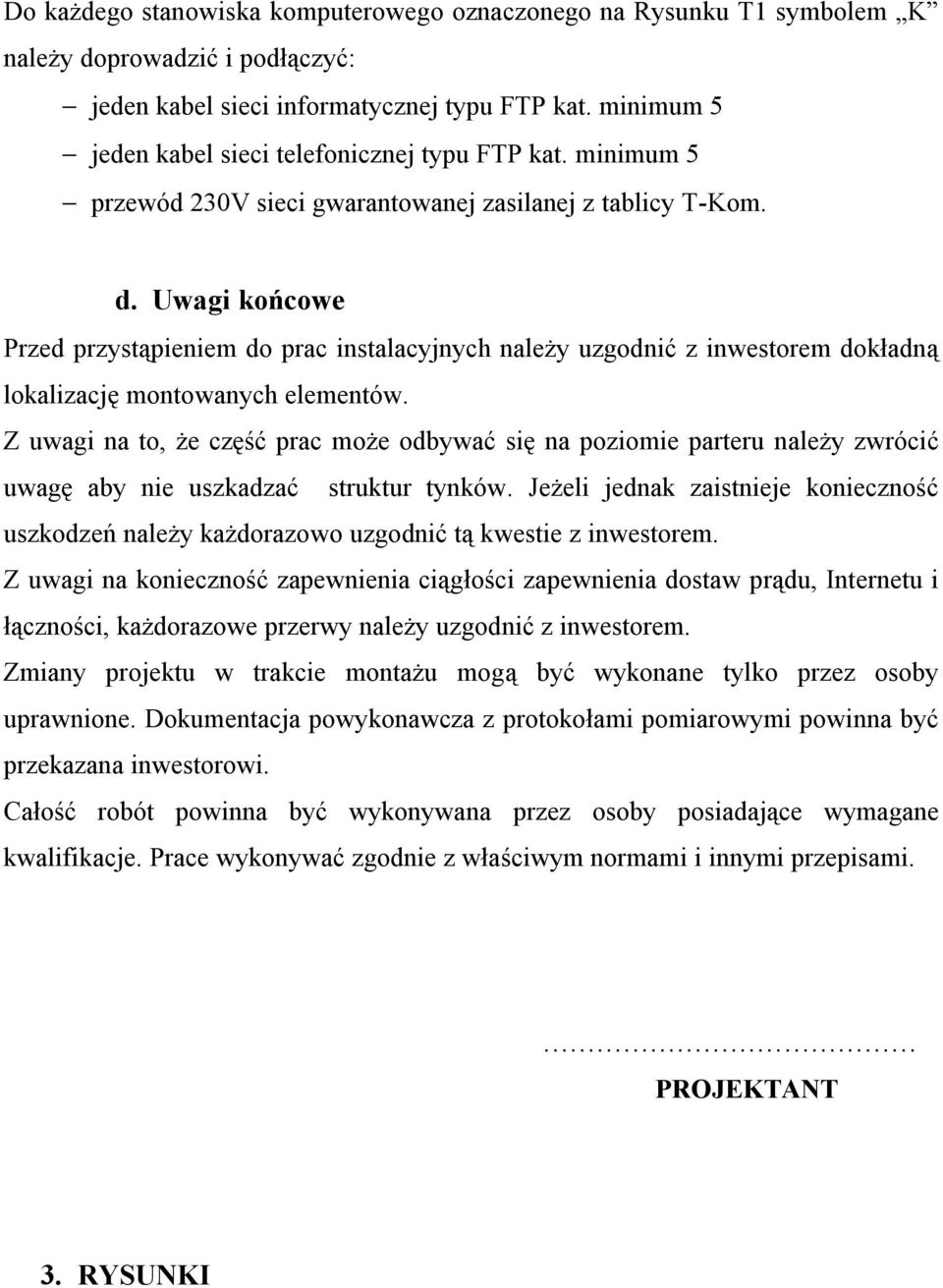 Uwagi końcowe Przed przystąpieniem do prac instalacyjnych należy uzgodnić z inwestorem dokładną lokalizację montowanych elementów.