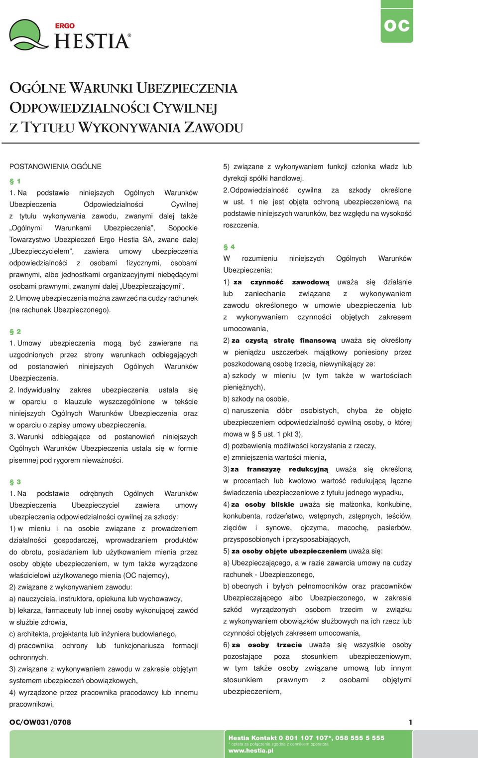 Ergo Hestia SA, zwane dalej Ubezpieczycielem, zawiera umowy ubezpieczenia odpowiedzialności z osobami fi zycznymi, osobami prawnymi, albo jednostkami organizacyjnymi niebędącymi osobami prawnymi,