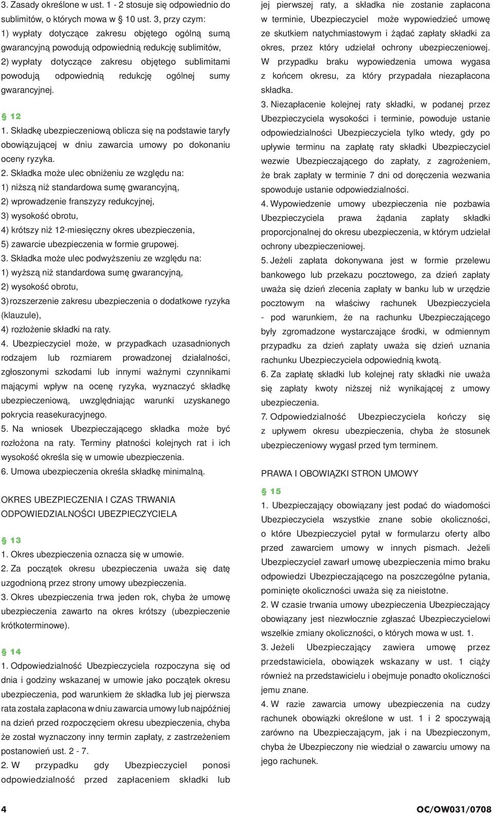 ogólnej sumy gwarancyjnej. 12 1. Składkę ubezpieczeniową oblicza się na podstawie taryfy obowiązującej w dniu zawarcia umowy po dokonaniu oceny ryzyka. 2.