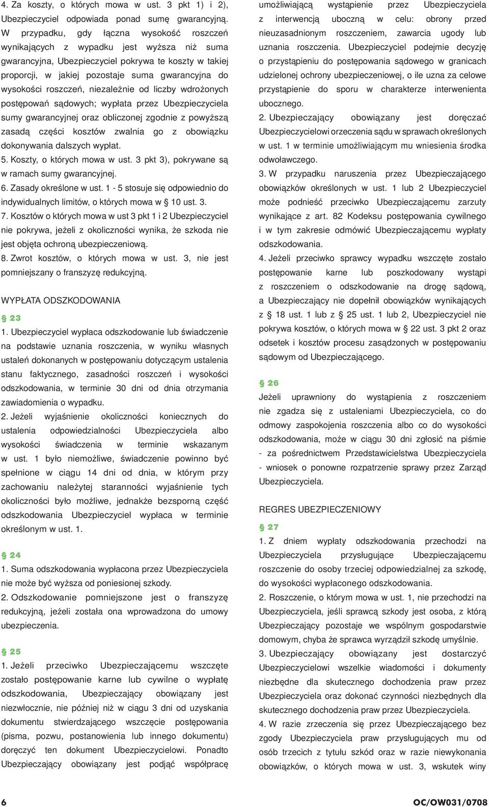 wysokości roszczeń, niezależnie od liczby wdrożonych postępowań sądowych; wypłata przez Ubezpieczyciela sumy gwarancyjnej oraz obliczonej zgodnie z powyższą zasadą części kosztów zwalnia go z