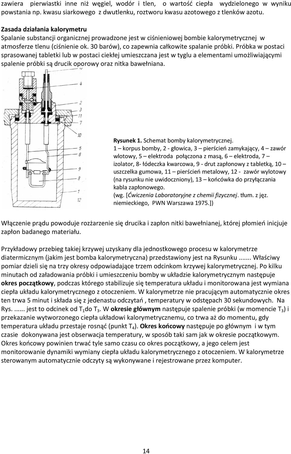 Próbka w postaci sprasowanej tabletki lub w postaci ciekłej umieszczana jest w tyglu a elementami umożliwiającymi spalenie próbki są drucik oporowy oraz nitka bawełniana. Rysunek 1.