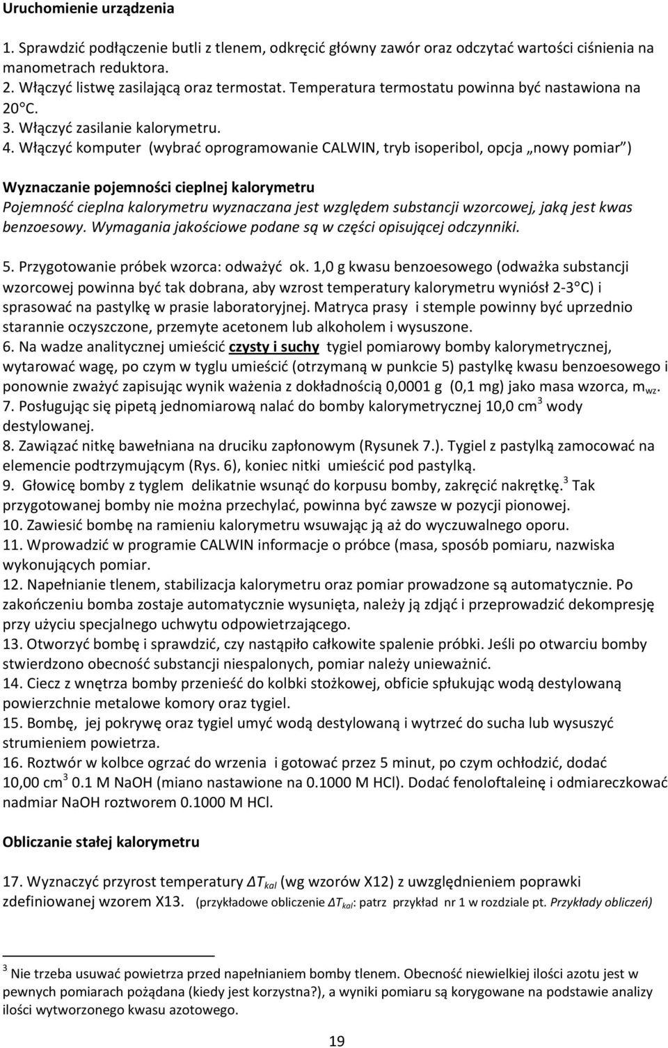 Włączyć komputer (wybrać oprogramowanie CALWIN, tryb isoperibol, opcja nowy pomiar ) Wyznaczanie pojemności cieplnej kalorymetru Pojemność cieplna kalorymetru wyznaczana jest względem substancji