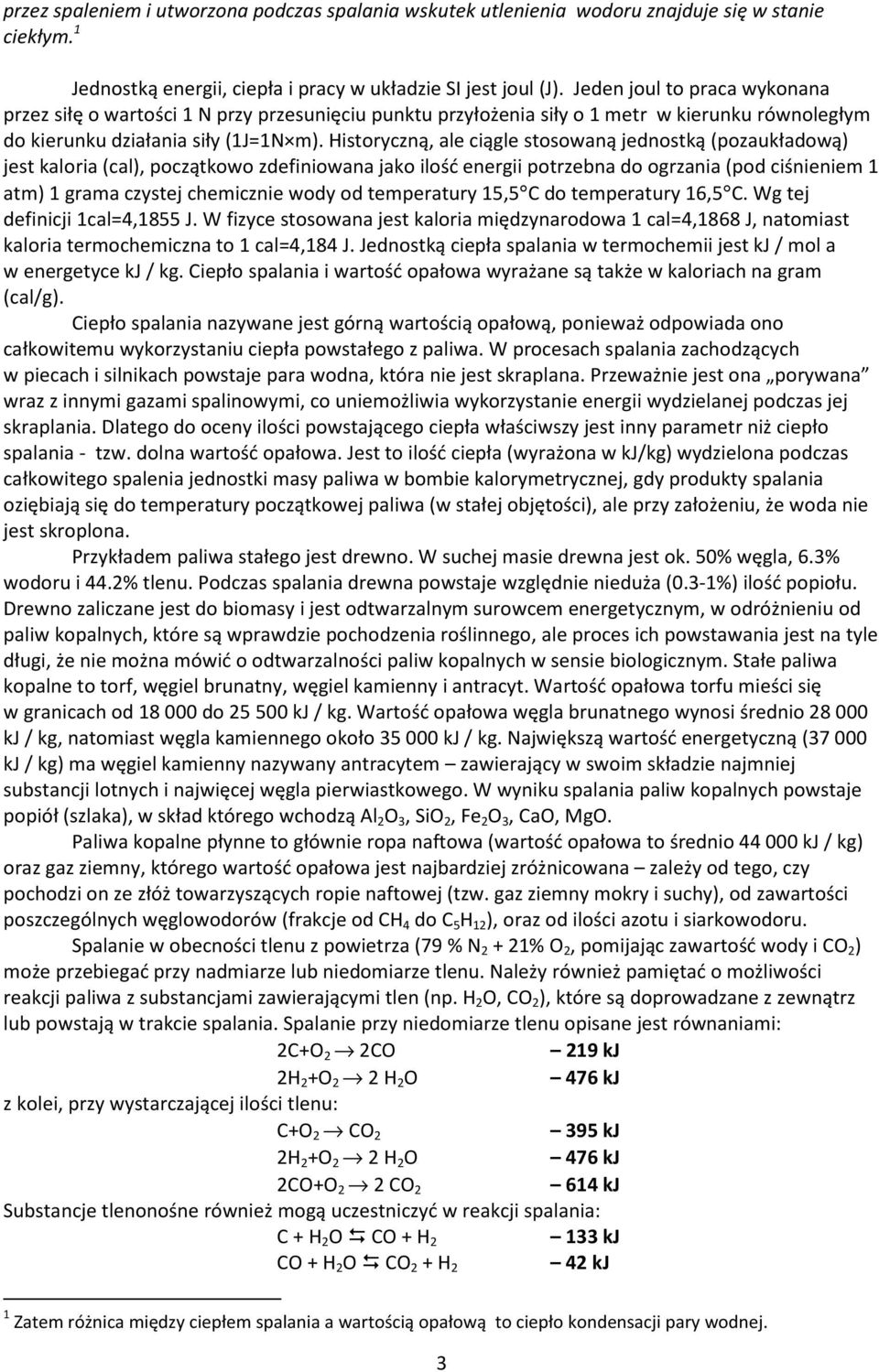 Historyczną, ale ciągle stosowaną jednostką (pozaukładową) jest kaloria (cal), początkowo zdefiniowana jako ilość energii potrzebna do ogrzania (pod ciśnieniem 1 atm) 1 grama czystej chemicznie wody