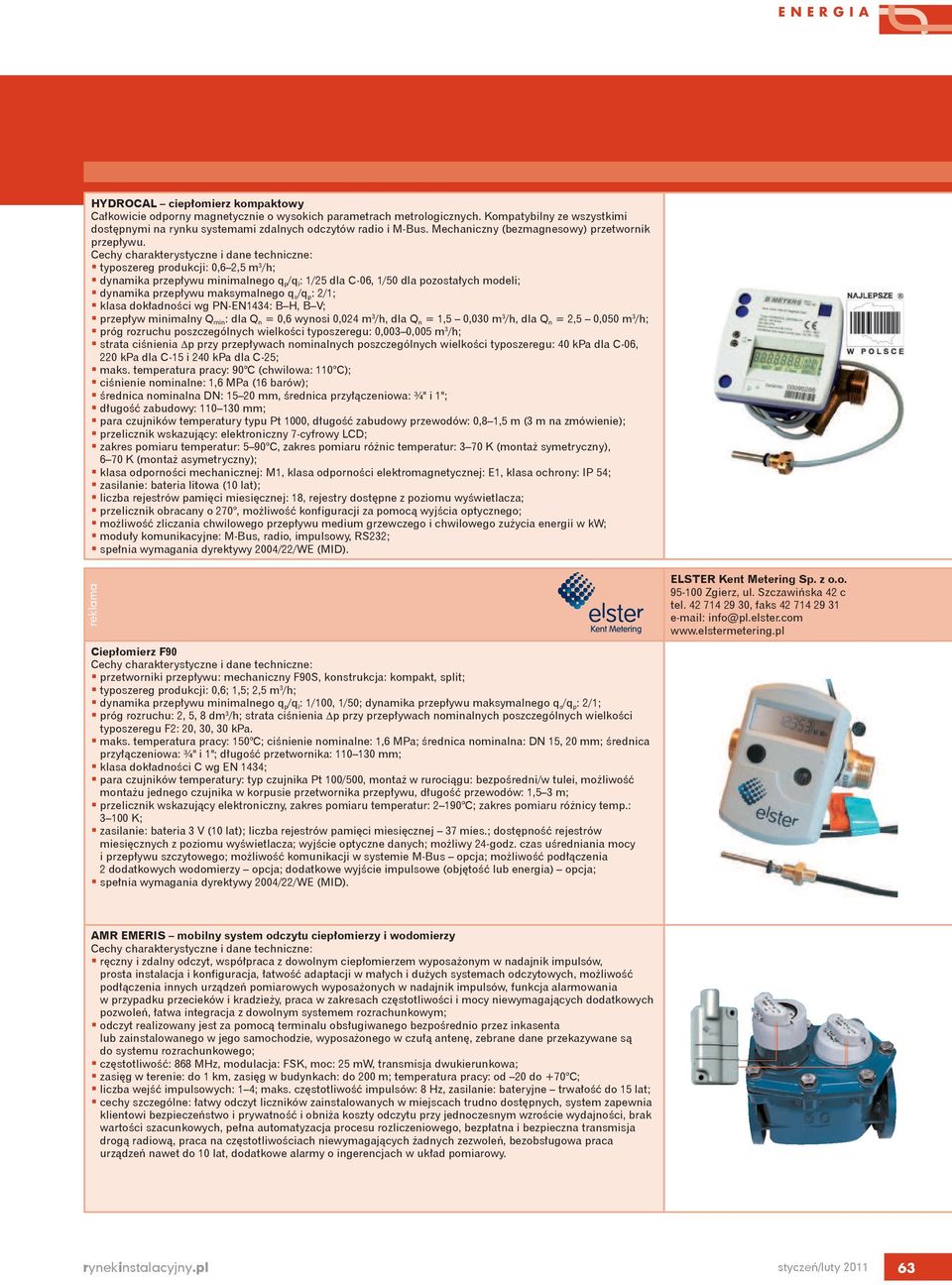 typoszereg produkcji: 0,6 2,5 m 3 /h; dynamika przepływu minimalnego q p /q i : 1/25 dla C-06, 1/50 dla pozostałych modeli; dynamika przepływu maksymalnego q s /q p : 2/1; klasa dokładności wg