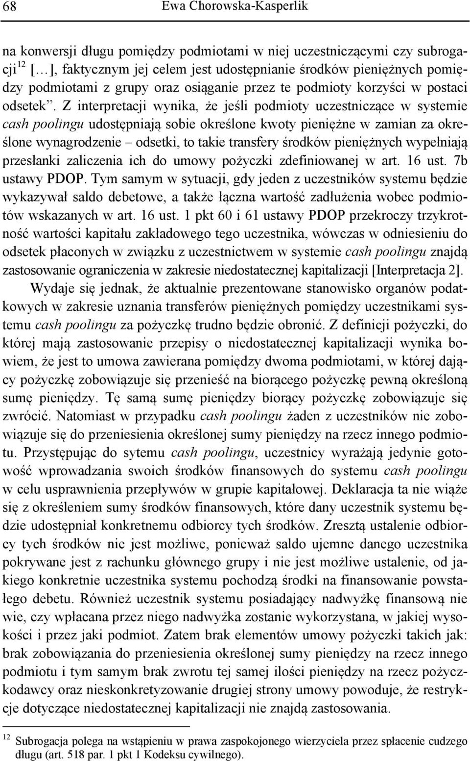 Z interpretacji wynika, że jeśli podmioty uczestniczące w systemie cash poolingu udostępniają sobie określone kwoty pieniężne w zamian za określone wynagrodzenie odsetki, to takie transfery środków