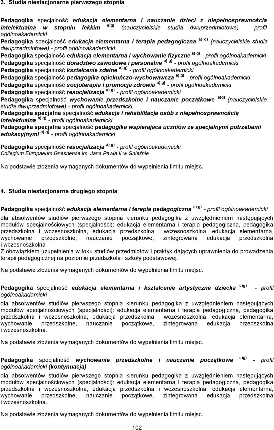 g) Pedagogika specjalność doradztwo zawodowe i personalne a) g) Pedagogika specjalność kształcenie zdalne a) g) Pedagogika specjalność pedagogika opiekuńczo-wychowawcza a) g) Pedagogika specjalność