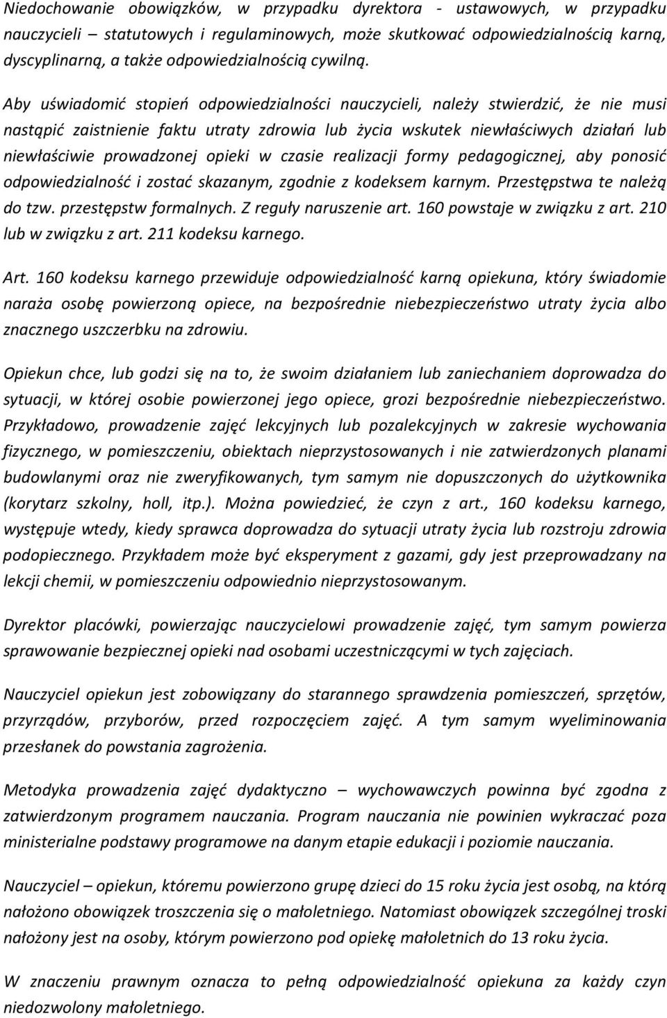 Aby uświadomić stopień odpowiedzialności nauczycieli, należy stwierdzić, że nie musi nastąpić zaistnienie faktu utraty zdrowia lub życia wskutek niewłaściwych działań lub niewłaściwie prowadzonej
