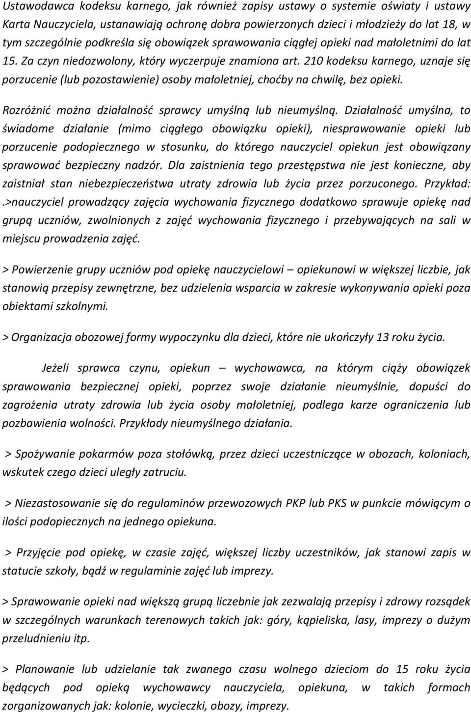 210 kodeksu karnego, uznaje się porzucenie (lub pozostawienie) osoby małoletniej, choćby na chwilę, bez opieki. Rozróżnić można działalność sprawcy umyślną lub nieumyślną.