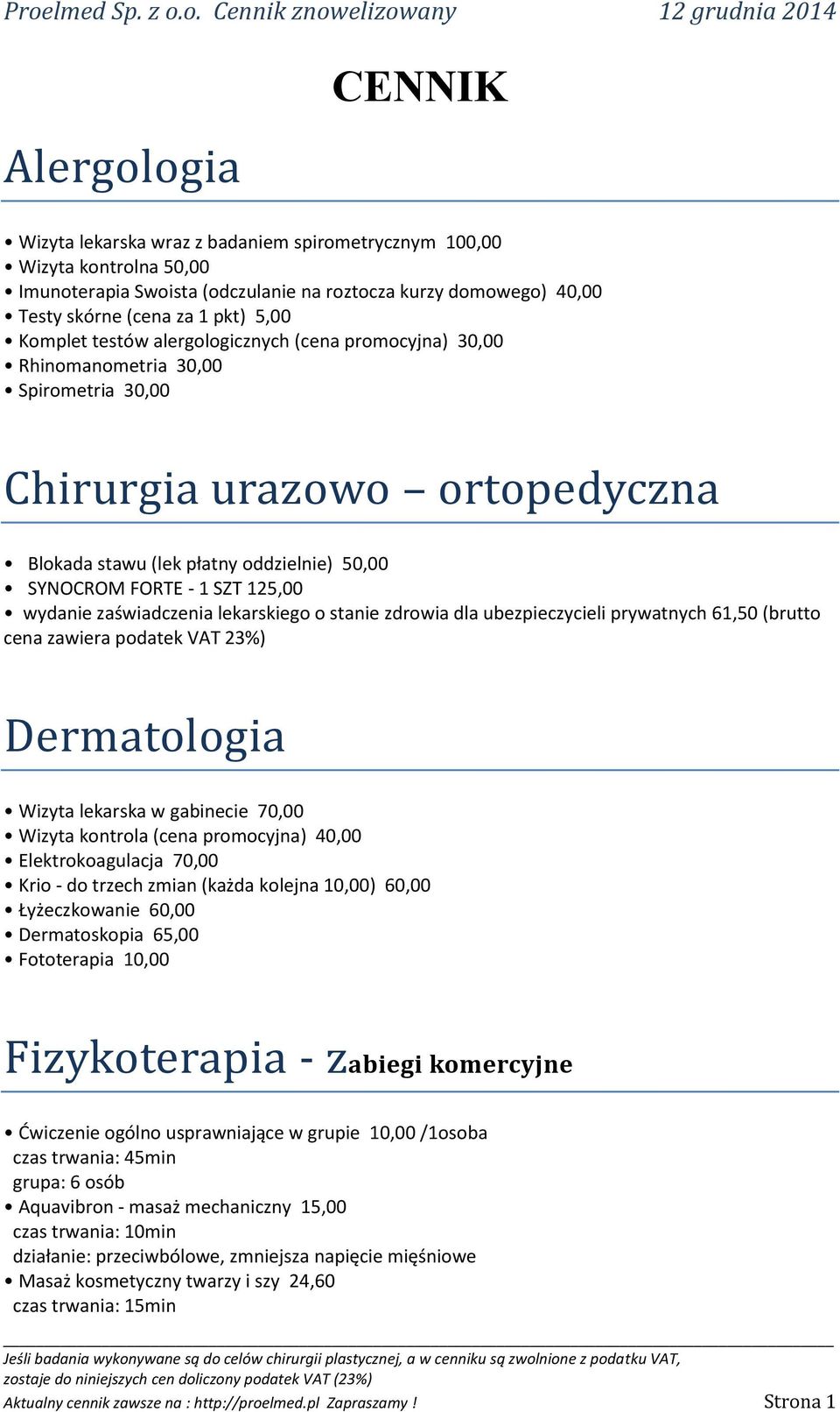 125,00 wydanie zaświadczenia lekarskiego o stanie zdrowia dla ubezpieczycieli prywatnych 61,50 (brutto cena zawiera podatek VAT 23%) Dermatologia Wizyta lekarska w gabinecie 70,00 Wizyta kontrola