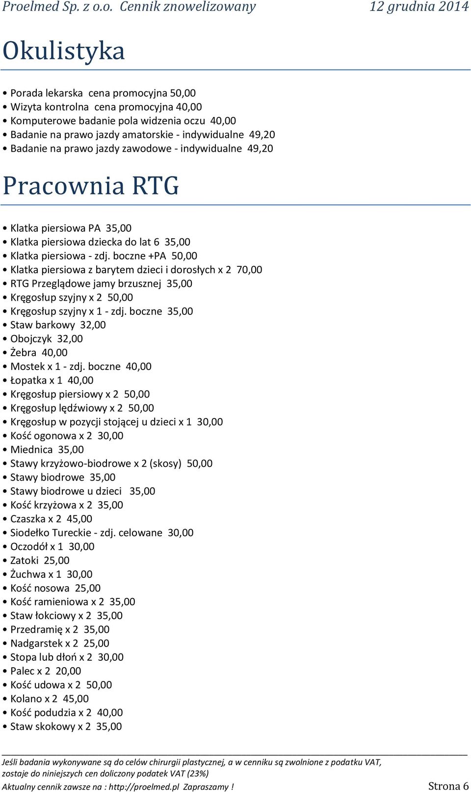 boczne +PA 50,00 Klatka piersiowa z barytem dzieci i dorosłych x 2 70,00 RTG Przeglądowe jamy brzusznej 35,00 Kręgosłup szyjny x 2 50,00 Kręgosłup szyjny x 1 - zdj.