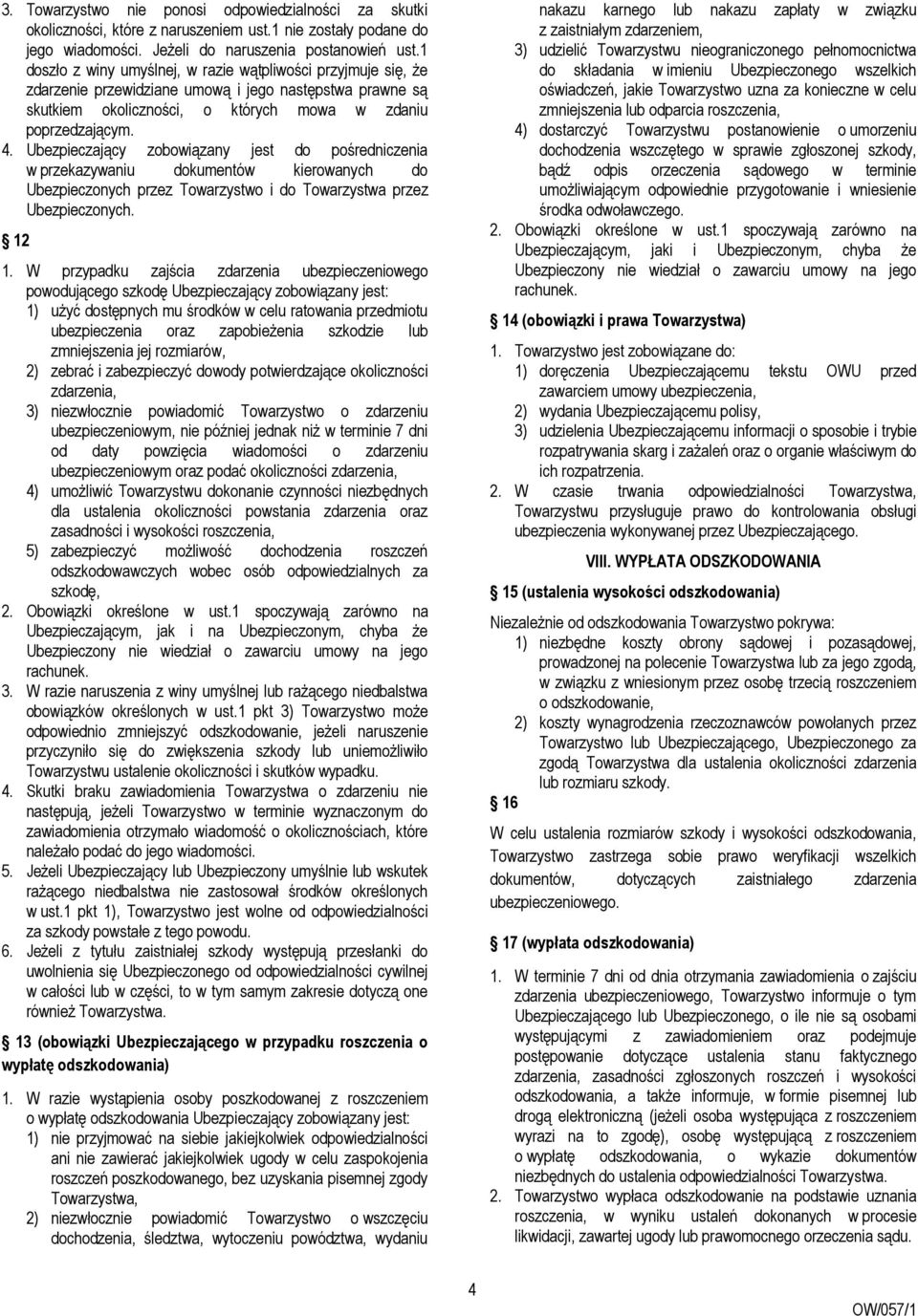 Ubezpieczający zobowiązany jest do pośredniczenia w przekazywaniu dokumentów kierowanych do Ubezpieczonych przez Towarzystwo i do Towarzystwa przez Ubezpieczonych. 12 1.