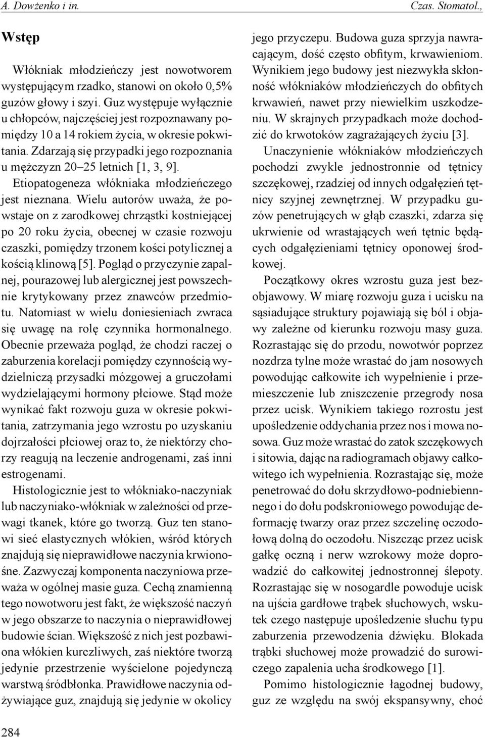 Etiopatogeneza włókniaka młodzieńczego jest nieznana.