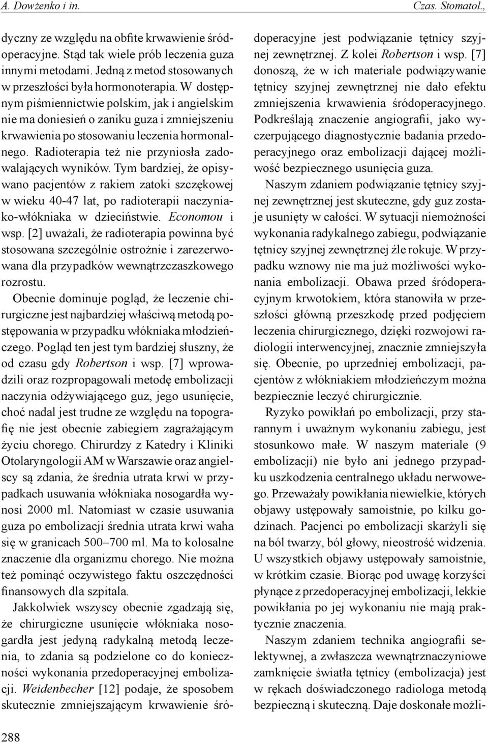 W dostępnym piśmiennictwie polskim, jak i angielskim nie ma doniesień o zaniku guza i zmniejszeniu krwawienia po stosowaniu leczenia hormonalnego.