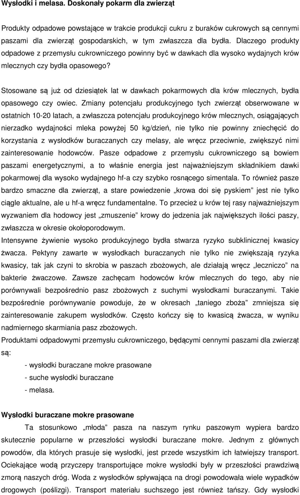 Stosowane są już od dziesiątek lat w dawkach pokarmowych dla krów mlecznych, bydła opasowego czy owiec.