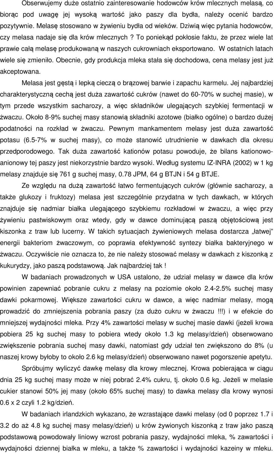To poniekąd pokłosie faktu, że przez wiele lat prawie całą melasę produkowaną w naszych cukrowniach eksportowano. W ostatnich latach wiele się zmieniło.