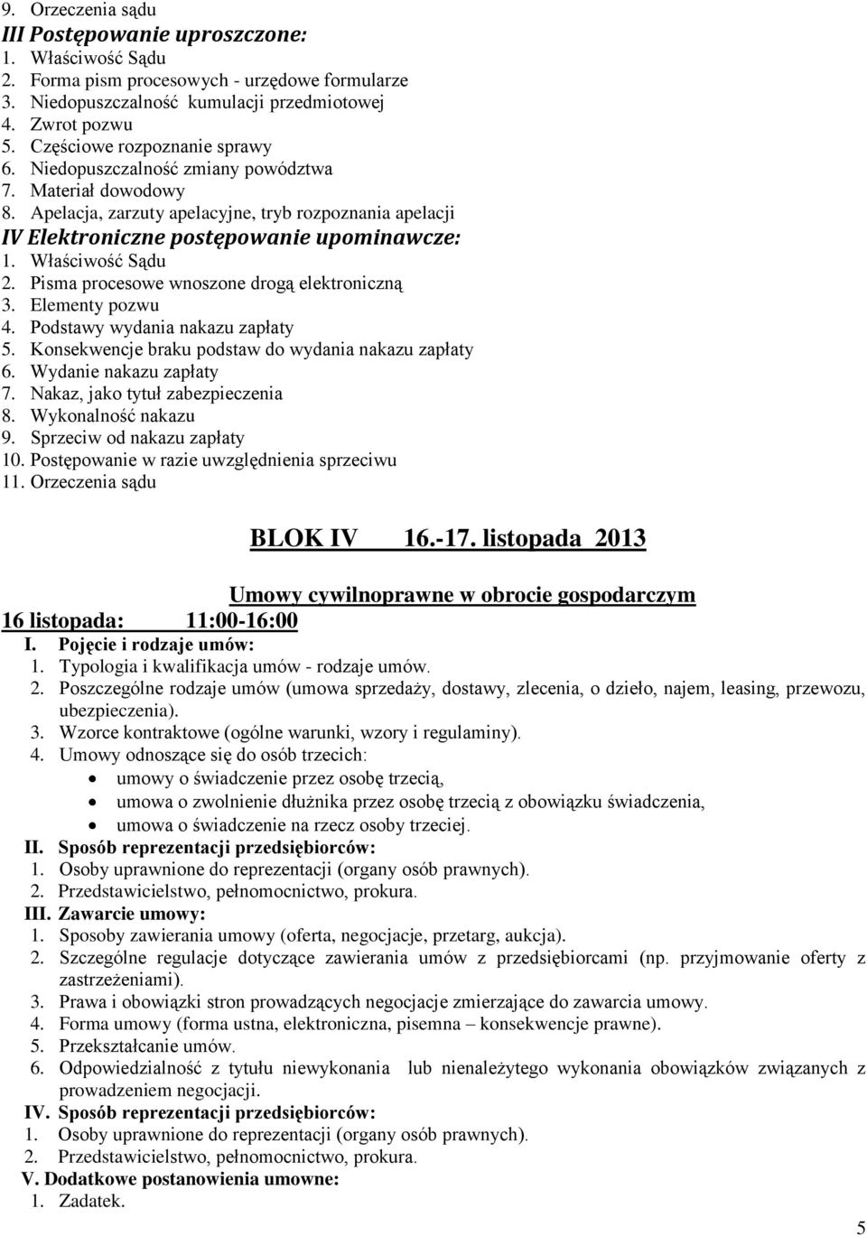 Pisma procesowe wnoszone drogą elektroniczną 3. Elementy pozwu 4. Podstawy wydania nakazu zapłaty 5. Konsekwencje braku podstaw do wydania nakazu zapłaty 6. Wydanie nakazu zapłaty 7.