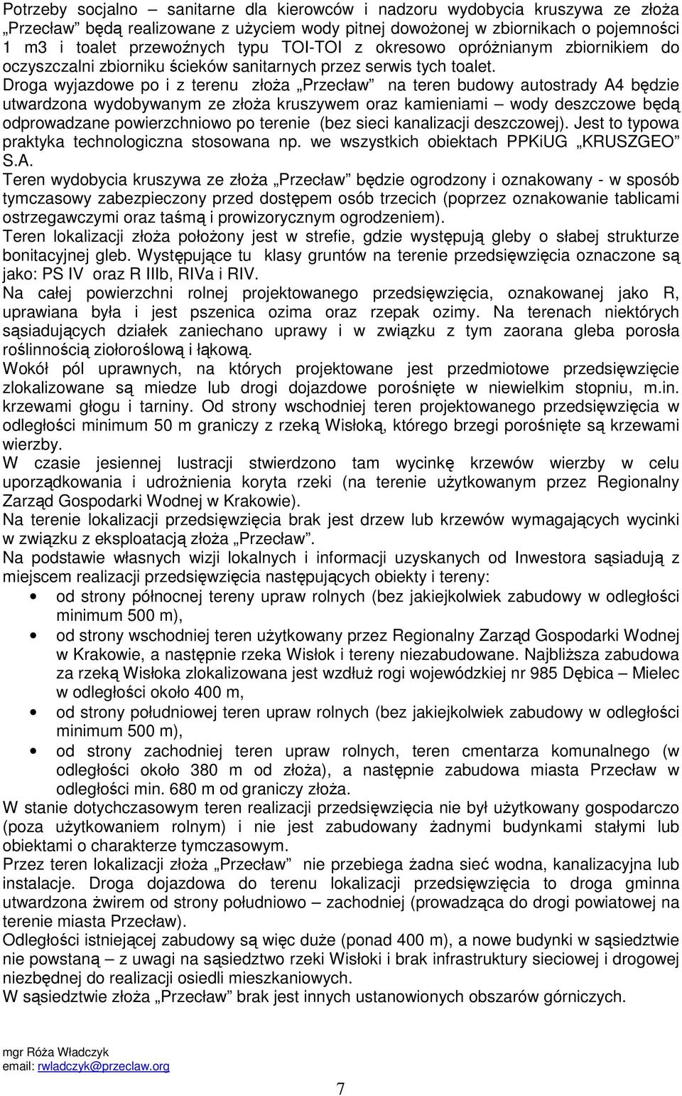 Droga wyjazdowe po i z terenu złoŝa Przecław na teren budowy autostrady A4 będzie utwardzona wydobywanym ze złoŝa kruszywem oraz kamieniami wody deszczowe będą odprowadzane powierzchniowo po terenie