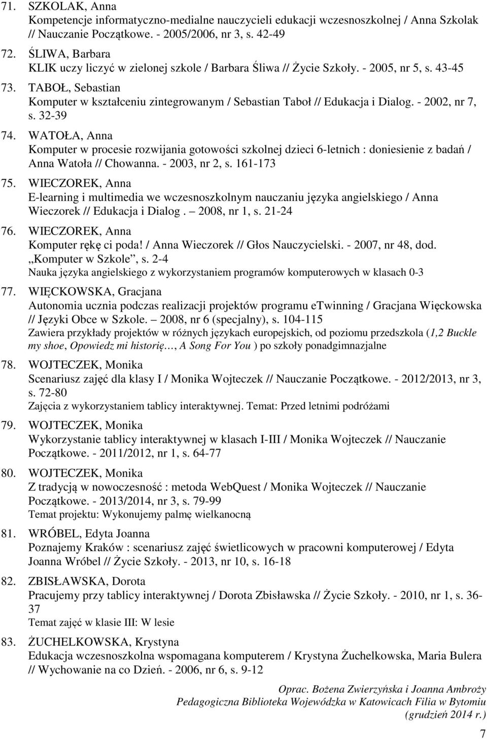 TABOŁ, Sebastian Komputer w kształceniu zintegrowanym / Sebastian Taboł // Edukacja i Dialog. - 2002, nr 7, s. 32-39 74.