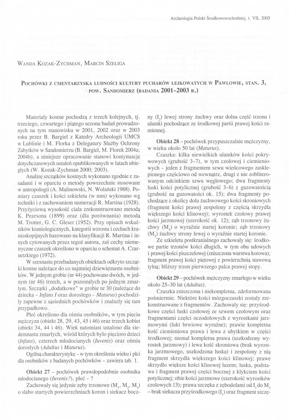 e, s t a n. 3, p o w. S a n d o m ie r z ( b a d a n ia 2 0 0 1-2 0 0 3 r.) Materiały kostne pochodzą z trzech kolejnych, tj.