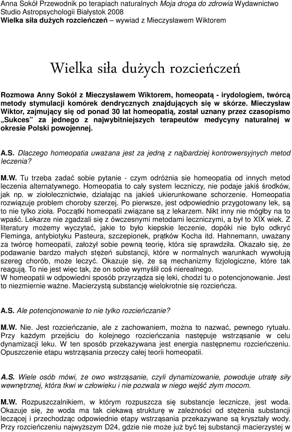 Mieczysław Wiktor, zajmujący się od ponad 30 lat homeopatią, został uznany przez czasopismo Sukces za jednego z najwybitniejszych terapeutów medycyny naturalnej w okresie Polski powojennej. A.S. Dlaczego homeopatia uważana jest za jedną z najbardziej kontrowersyjnych metod leczenia?