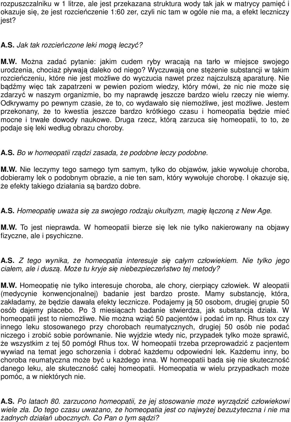 Wyczuwają one stężenie substancji w takim rozcieńczeniu, które nie jest możliwe do wyczucia nawet przez najczulszą aparaturę.