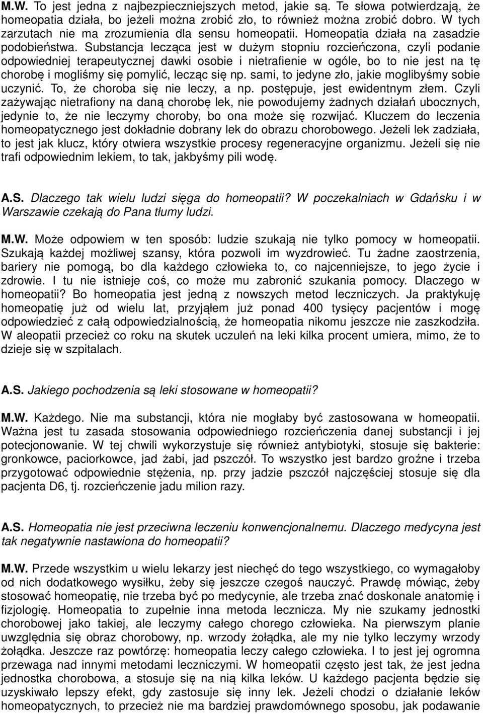 Substancja lecząca jest w dużym stopniu rozcieńczona, czyli podanie odpowiedniej terapeutycznej dawki osobie i nietrafienie w ogóle, bo to nie jest na tę chorobę i mogliśmy się pomylić, lecząc się np.