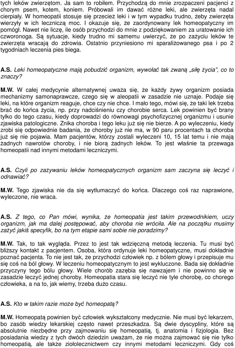 Nawet nie liczę, ile osób przychodzi do mnie z podziękowaniem za uratowanie ich czworonoga. Są sytuacje, kiedy trudno mi samemu uwierzyć, że po zażyciu leków te zwierzęta wracają do zdrowia.