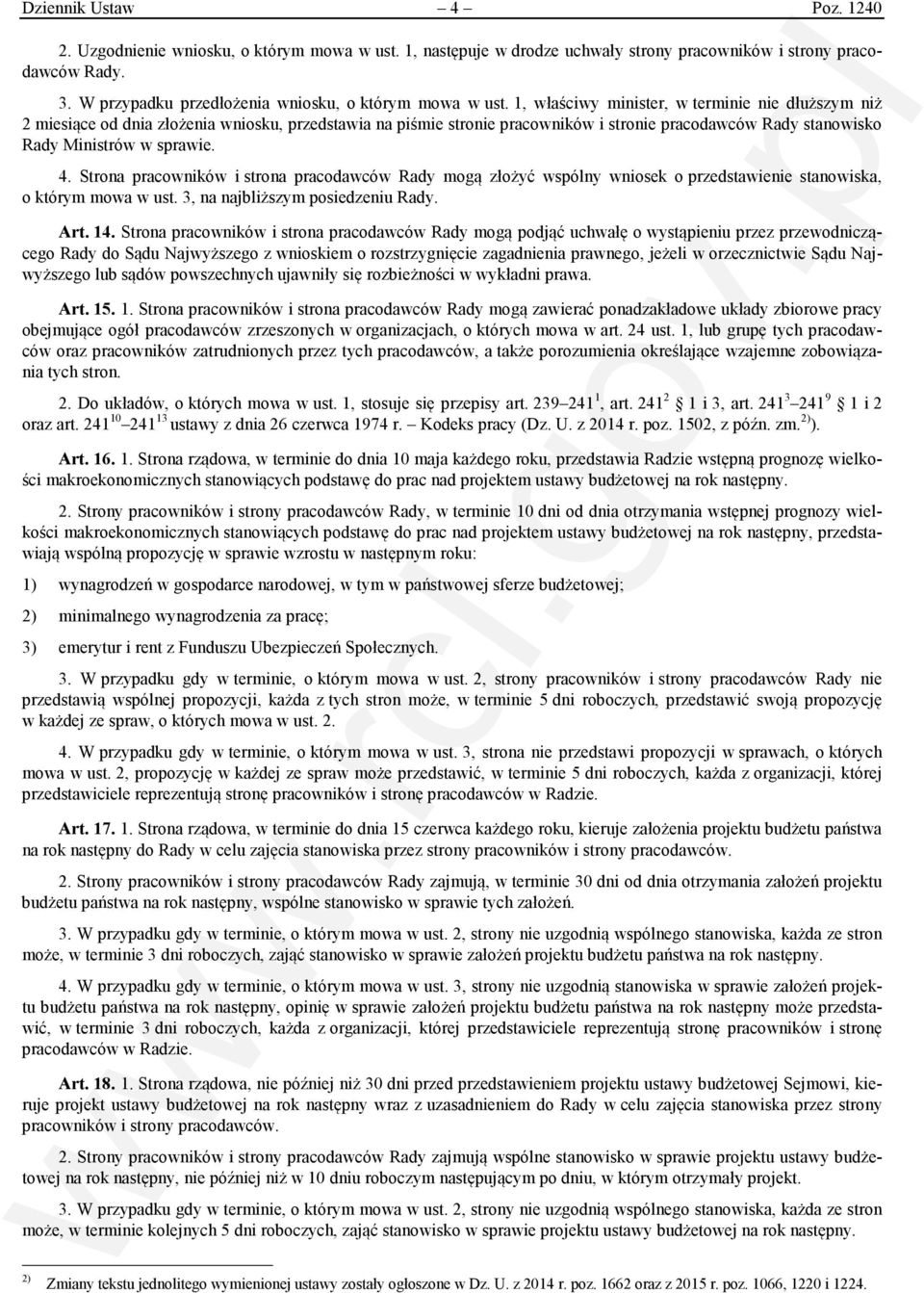 1, właściwy minister, w terminie nie dłuższym niż 2 miesiące od dnia złożenia wniosku, przedstawia na piśmie stronie pracowników i stronie pracodawców Rady stanowisko Rady Ministrów w sprawie. 4.