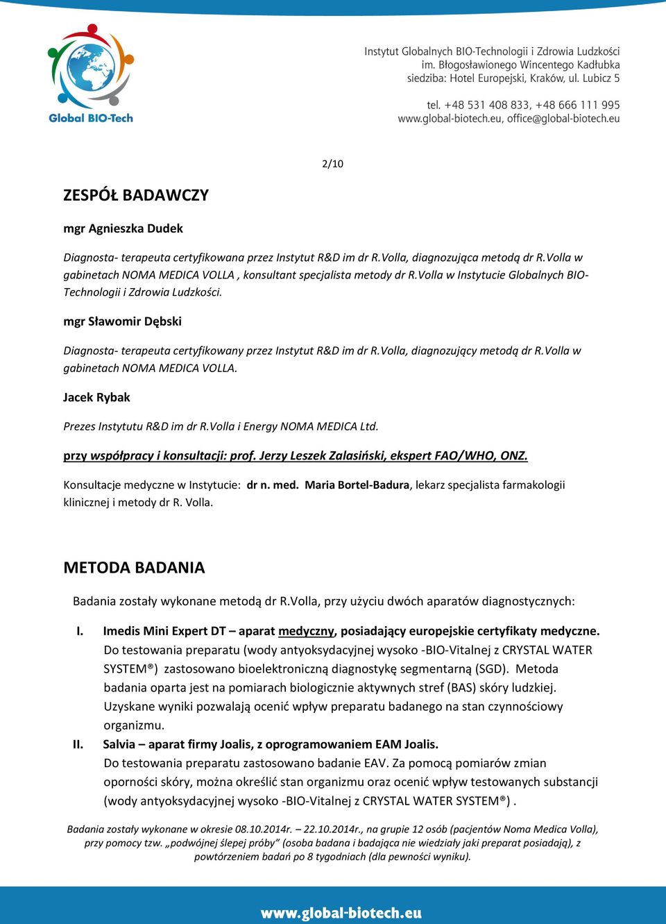 mgr Sławomir Dębski Diagnosta- terapeuta certyfikowany przez Instytut R&D im dr R.Volla, diagnozujący metodą dr R.Volla w gabinetach NOMA MEDICA VOLLA. Jacek Rybak Prezes Instytutu R&D im dr R.