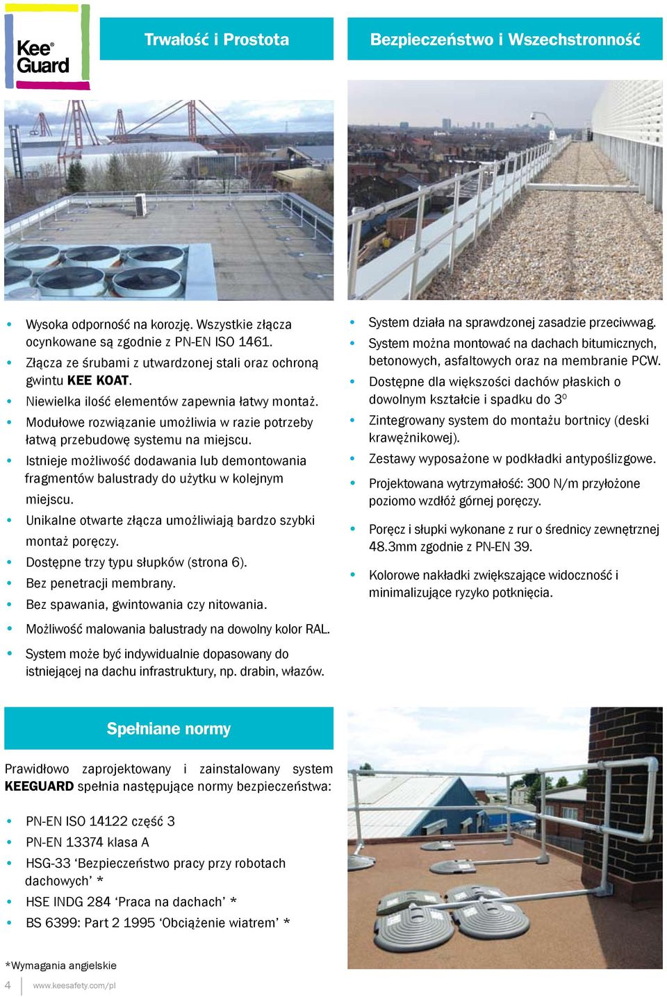 Modułowe rozwiązanie umożliwia w razie potrzeby łatwą przebudowę systemu na miejscu. Istnieje możliwość dodawania lub demontowania fragmentów balustrady do użytku w kolejnym miejscu.