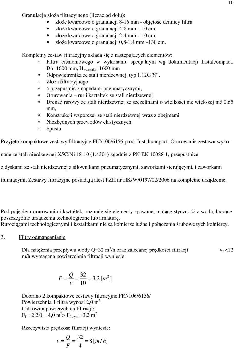 Kompletny zestaw filtracyjny składa się z następujących elementów: Filtra ciśnieniowego w wykonaniu specjalnym wg dokumentacji Instalcompact, Dn=1600 mm, H walczaka =1600 mm Odpowietrznika ze stali
