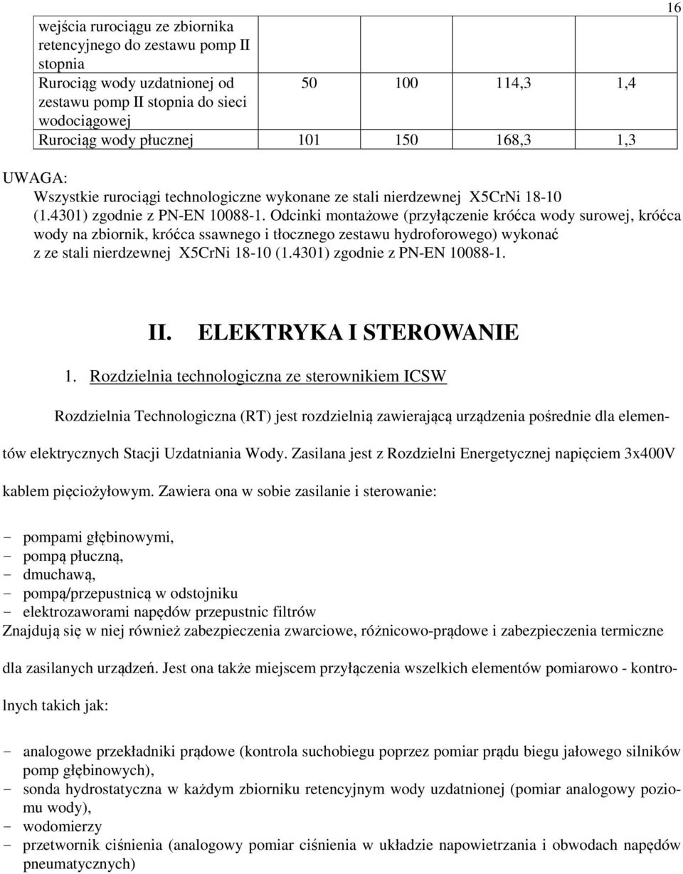Odcinki montażowe (przyłączenie króćca wody surowej, króćca wody na zbiornik, króćca ssawnego i tłocznego zestawu hydroforowego) wykonać z ze stali nierdzewnej X5CrNi 18-10 (1.