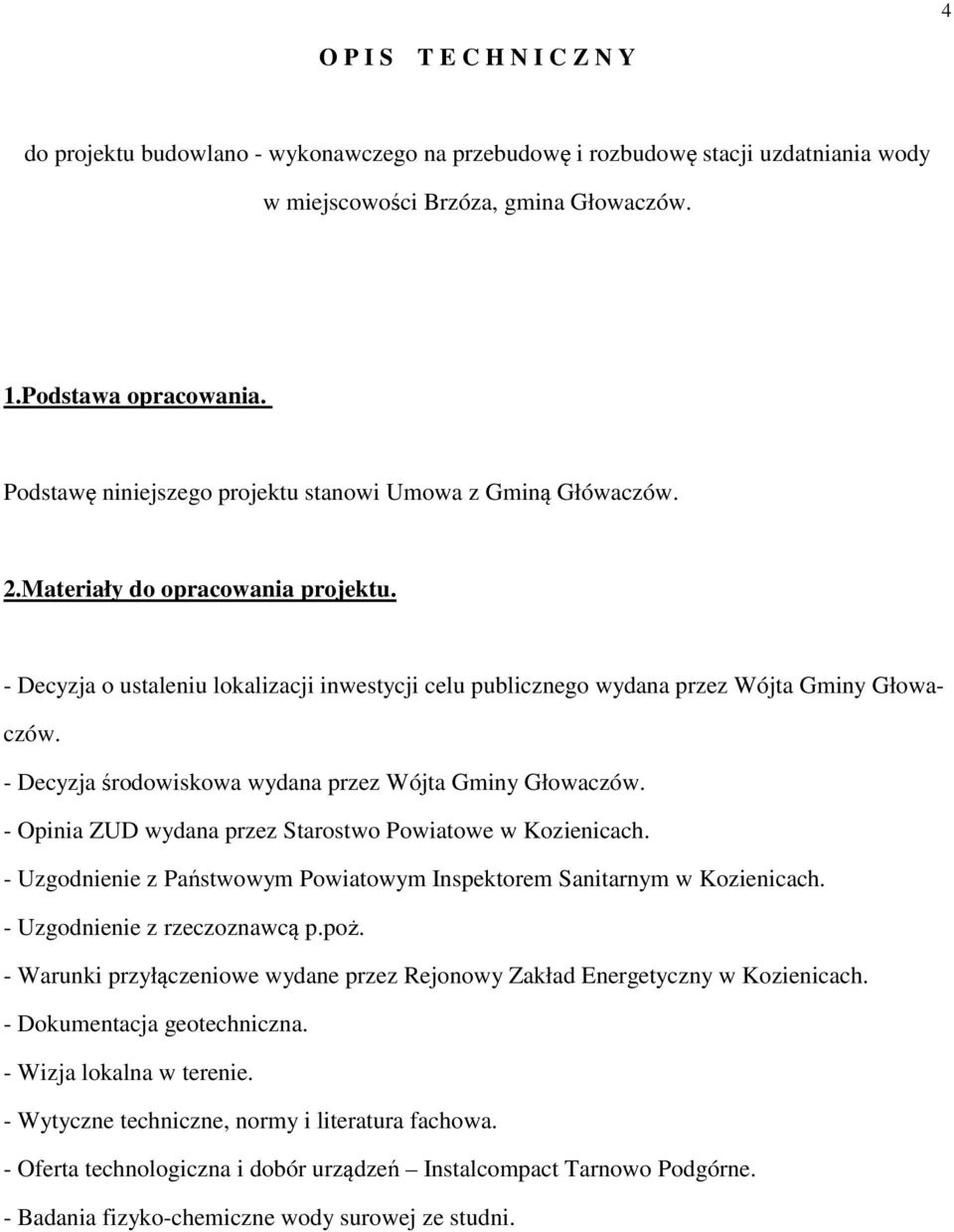 - Decyzja środowiskowa wydana przez Wójta Gminy Głowaczów. - Opinia ZUD wydana przez Starostwo Powiatowe w Kozienicach. - Uzgodnienie z Państwowym Powiatowym Inspektorem Sanitarnym w Kozienicach.
