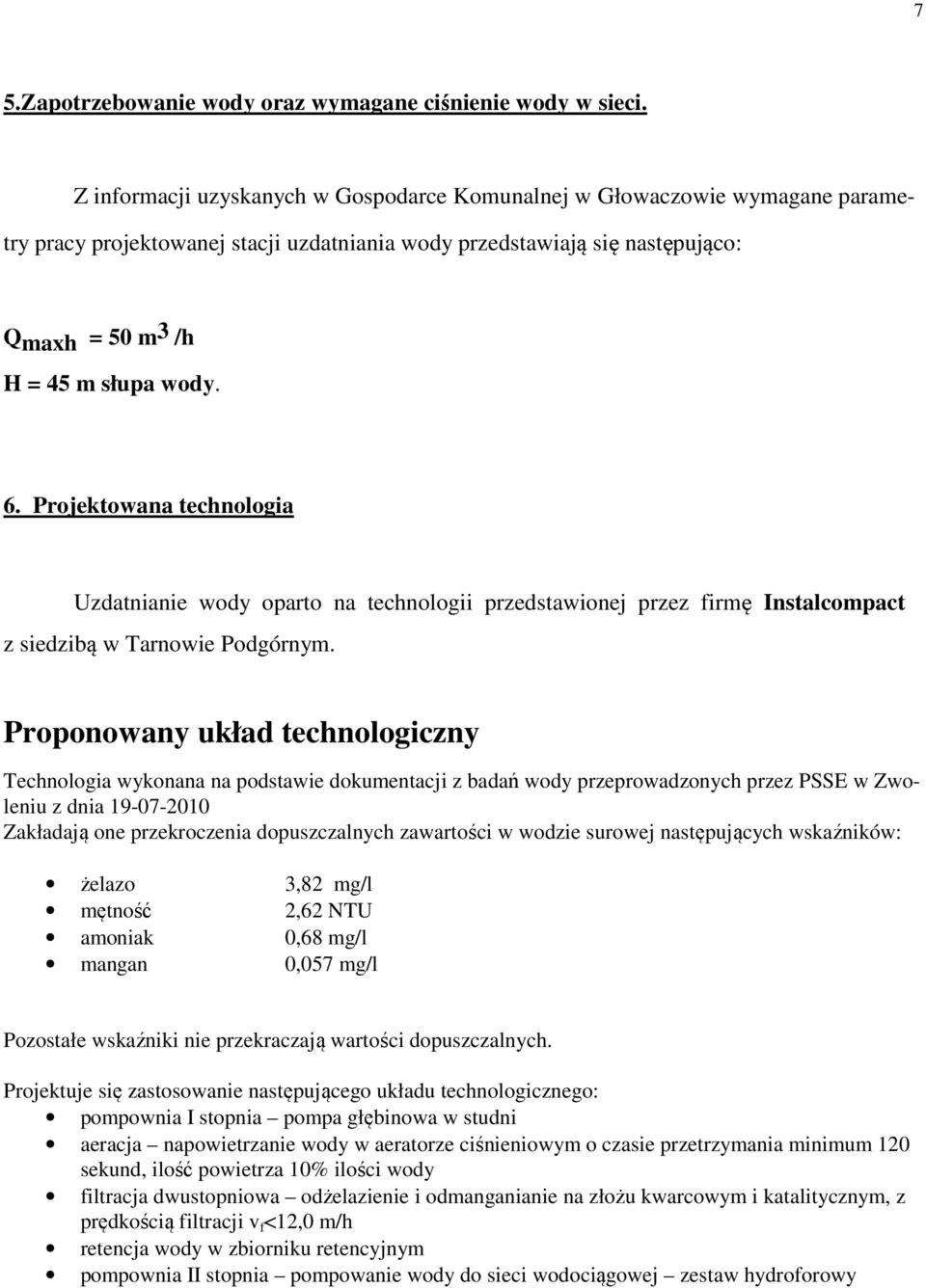 Projektowana technologia Uzdatnianie wody oparto na technologii przedstawionej przez firmę Instalcompact z siedzibą w Tarnowie Podgórnym.